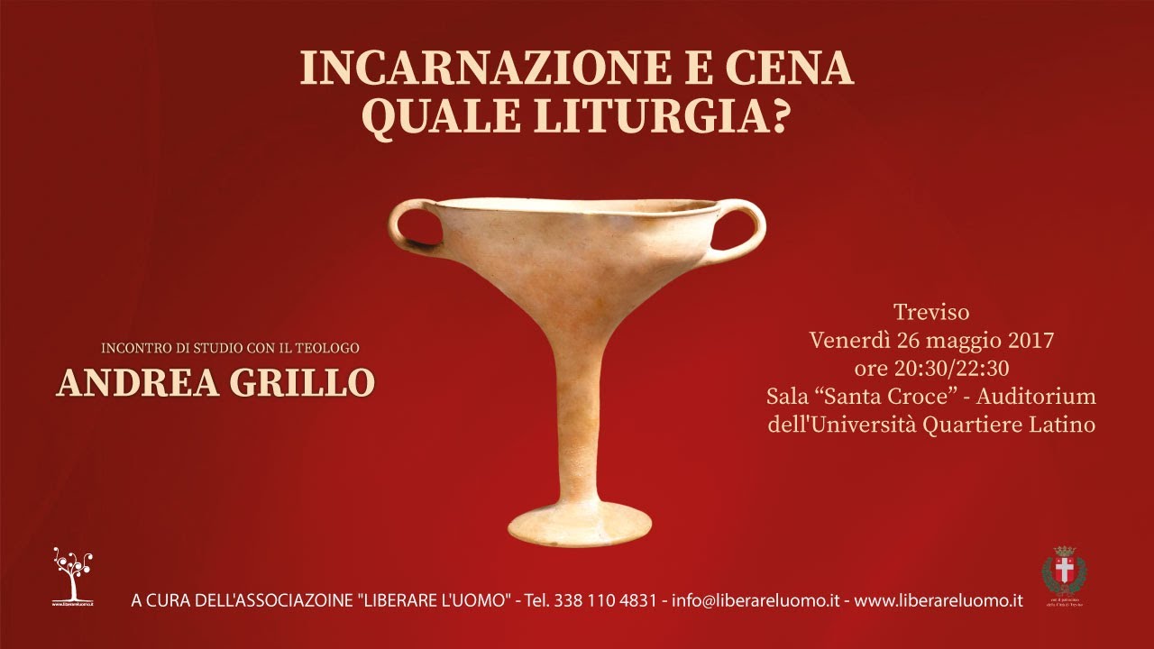 ANDREA GRILLO: INCARNAZIONE E CENA. QUALE LITURGIA? 26.05.2017