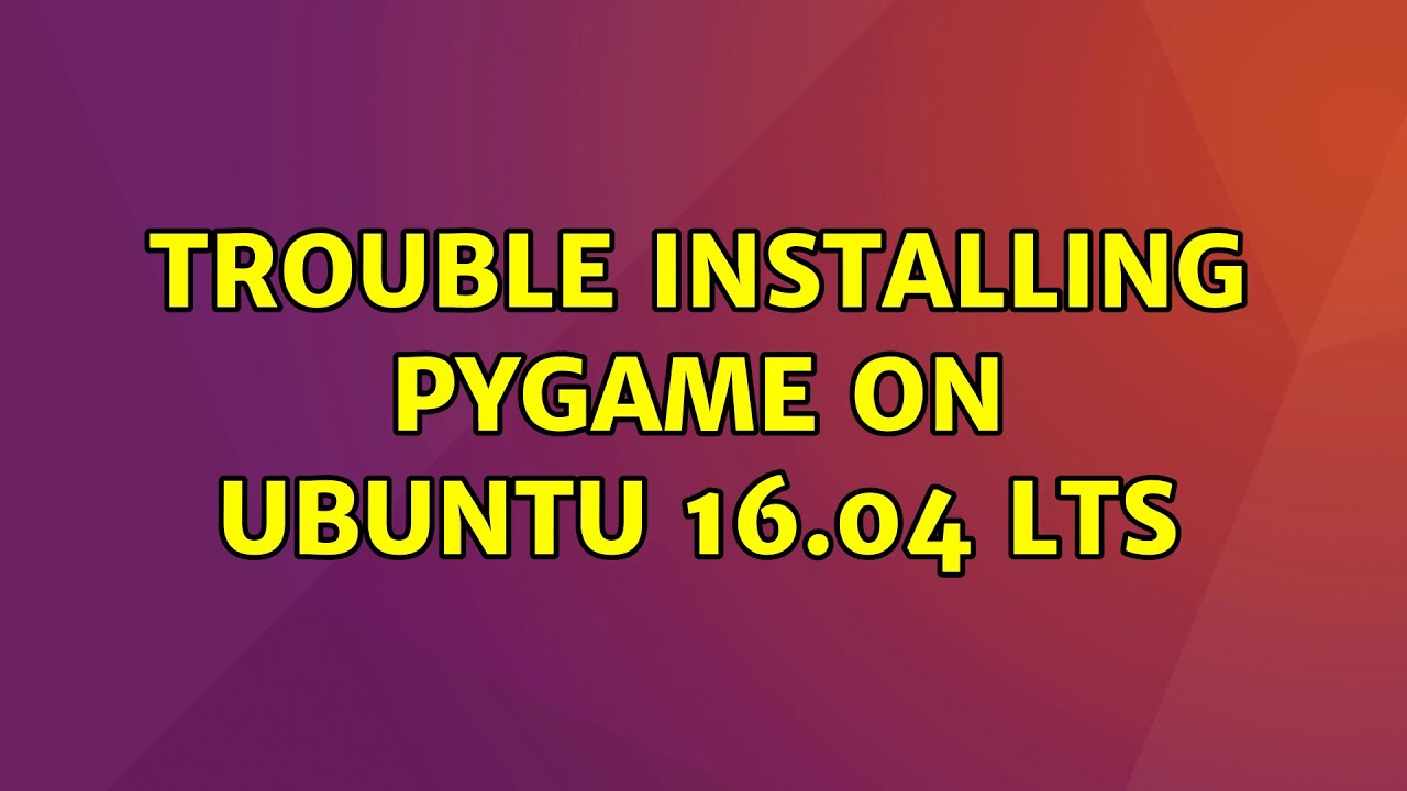 Ubuntu: trouble installing pygame on ubuntu 16.04 LTS