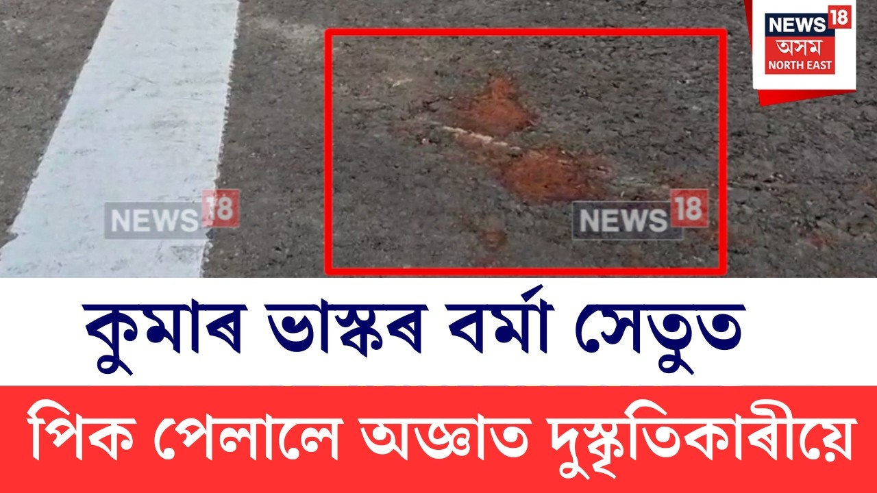 Kumar Bhaskar Verma Setu | মুকলি পিছদিনাই পিকেৰে লেতেৰা কৰিলে কুমাৰ ভাস্কৰ বৰ্মা সেতু | N18V