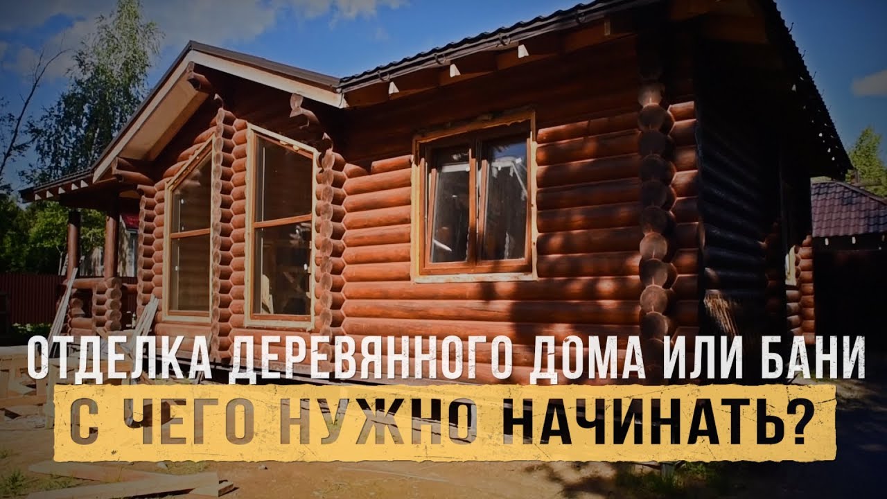 С ЧЕГО НАЧАТЬ ОТДЕЛКУ ДЕРЕВЯННОГО ДОМА?