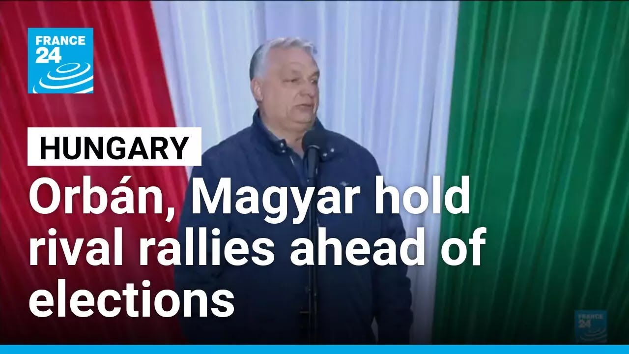 Orb&aacute;n and Magyar hold rival rallies in Hungary ahead of Sunday's elections &bull; FRANCE 24 English