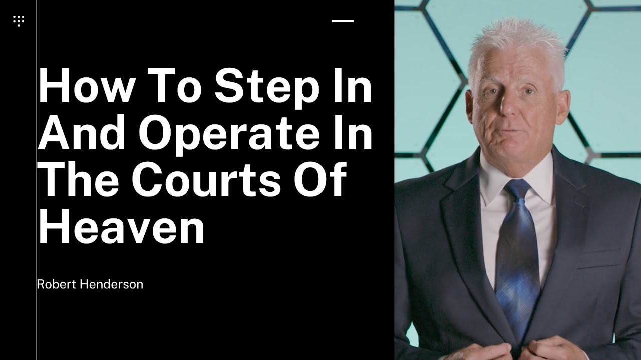How To Step In And Operate In The Courts Of Heaven - Robert Henderson