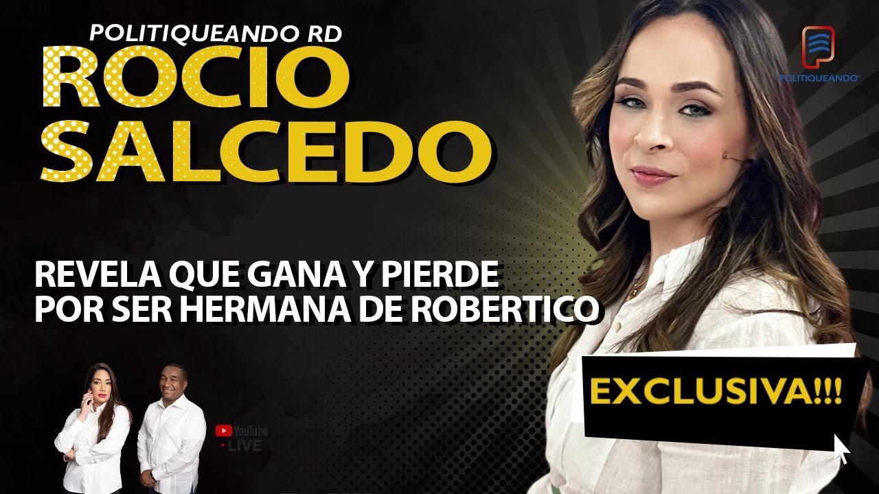 ROCIO SALCEDO REVELA QUE GANA Y PIERDE POR SER HERMANA DE ROBERTICO EXCLUSIVA EN POLITIQUEANDO RD