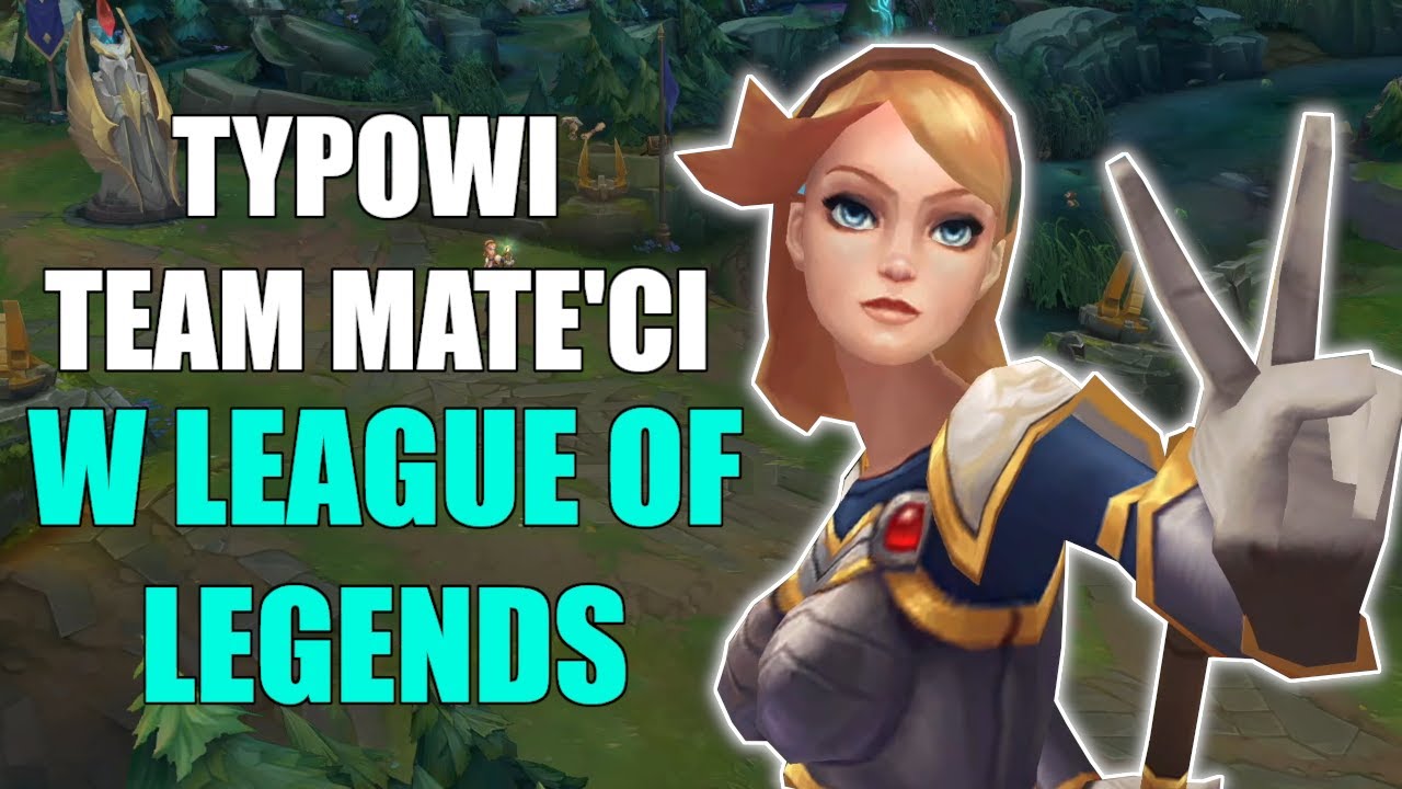 Twoi TYPOWI TEAM MATE'CI w League of Legends