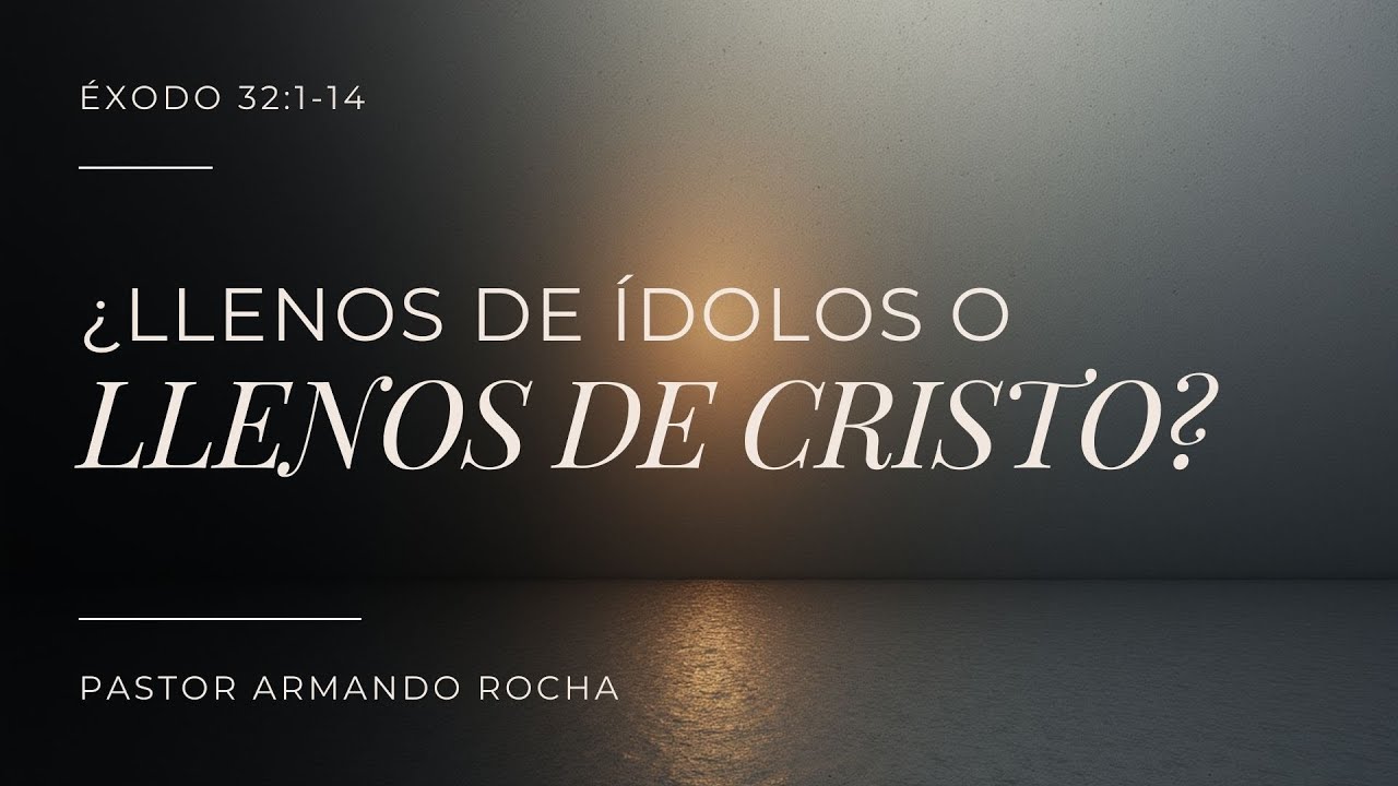 ¿Llenos de Ídolos o Llenos de Cristo?  - Ps. Armando Rocha