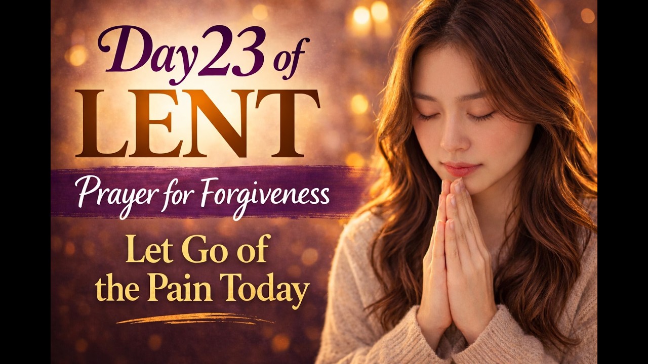 Day 23 of Lent | Prayer for Forgiveness and Letting Go of Hurt