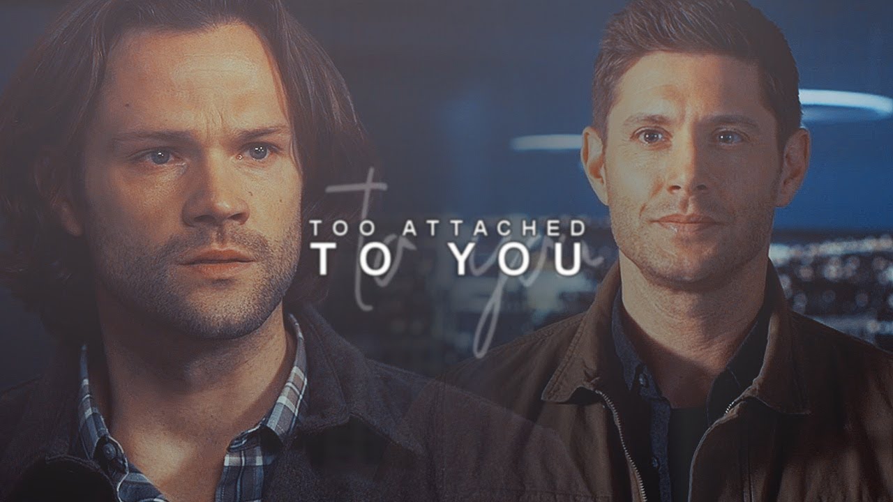 sam & dean || too attached to you.