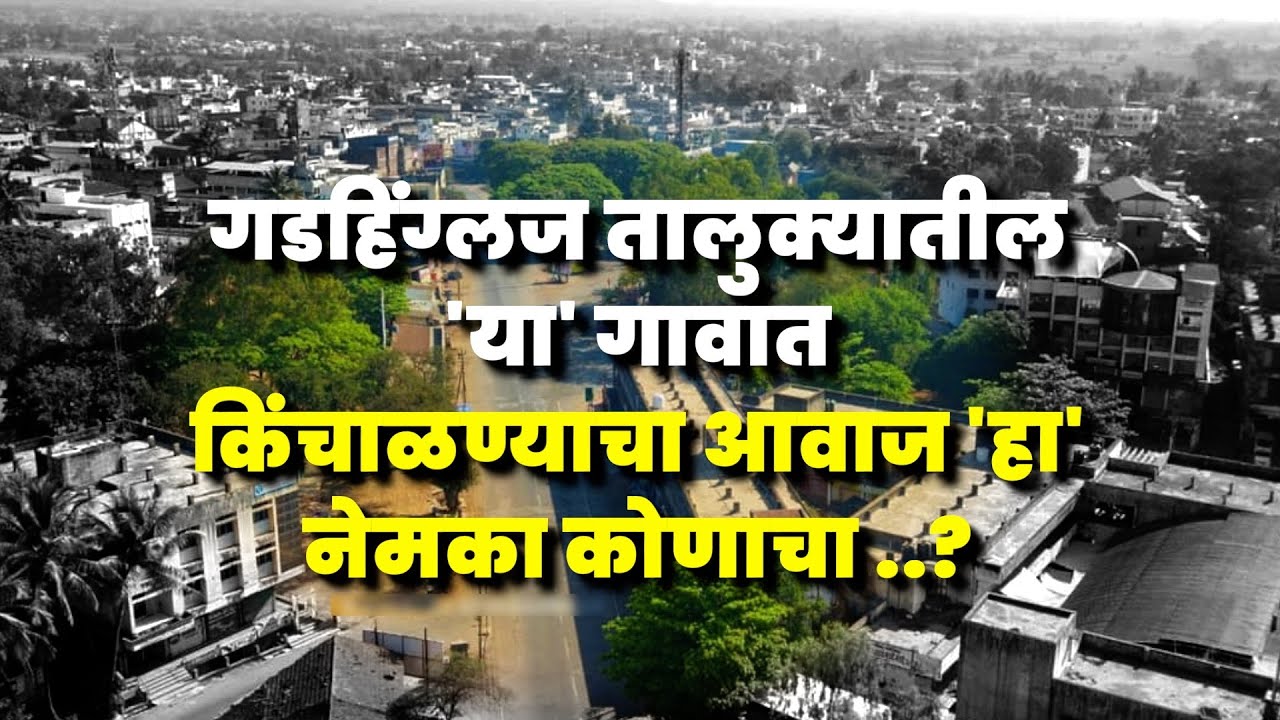 गडहिंग्लज तालुक्यातील 'या' गावात किंचाळण्याचा 'हा' आवाज कोणाचा..?