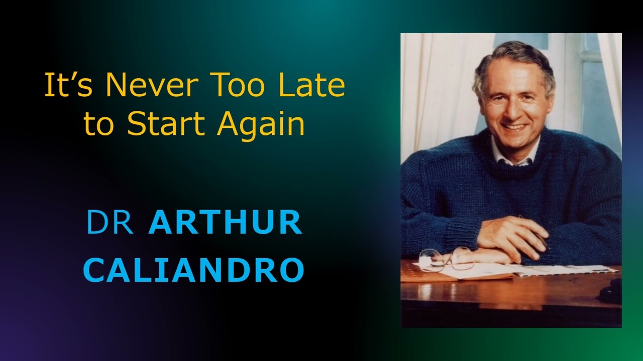 It's Never Too Late to Start Again - Dr Arthur Caliandro