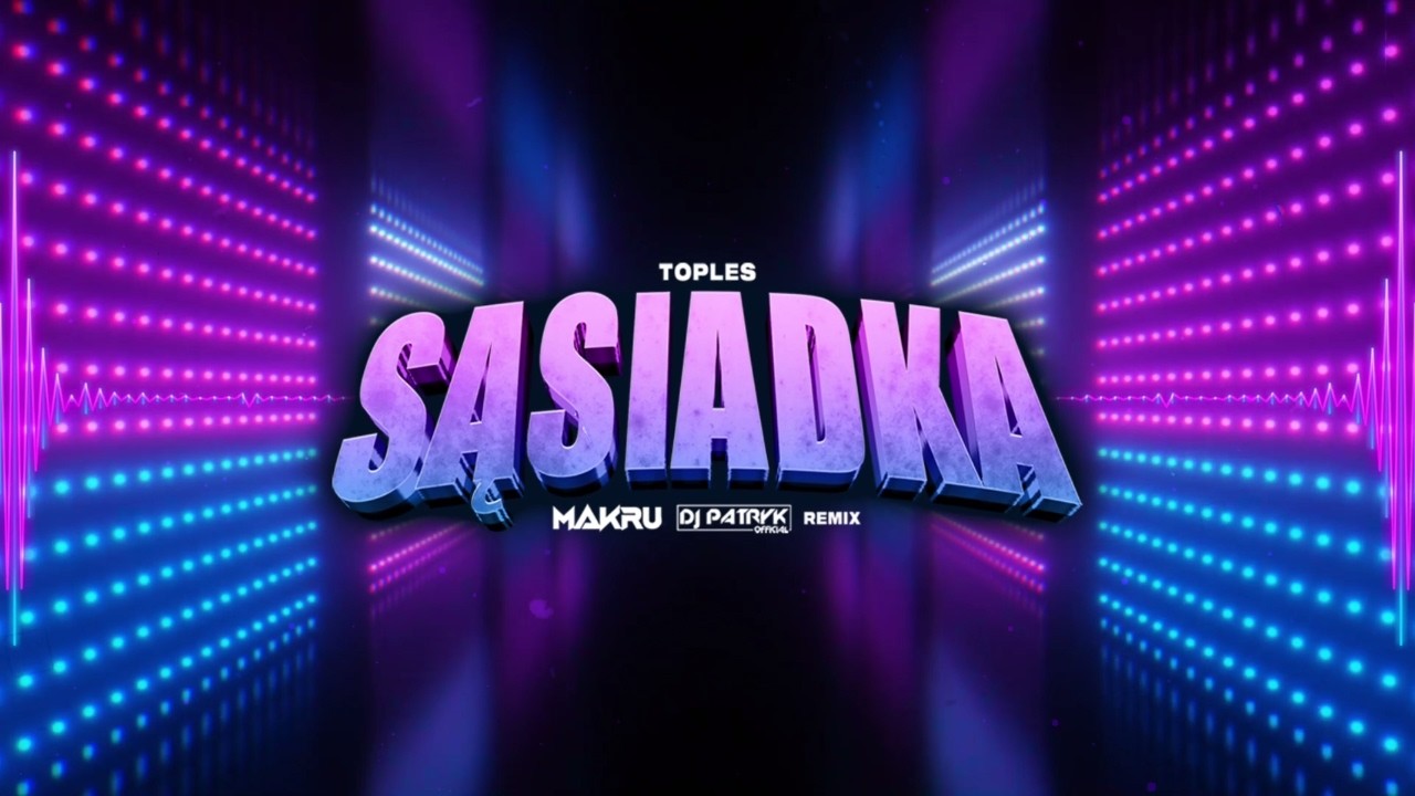 Toples - Sąsiadka (MAKRU x DJ PATRYK REMIX 2026)