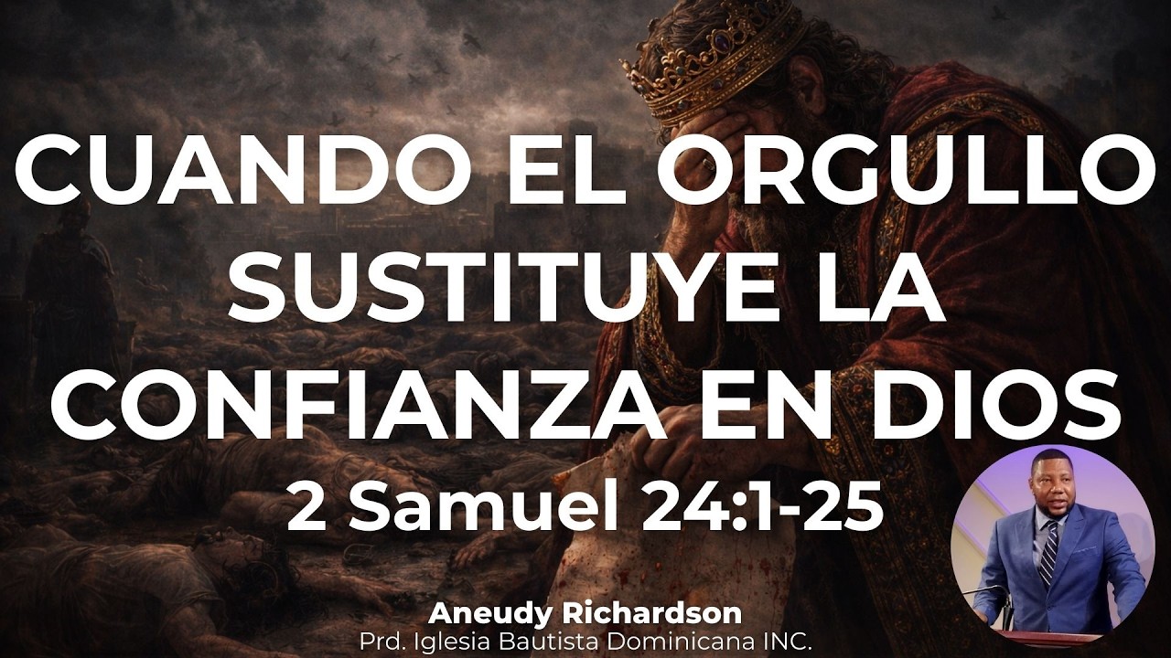 Cuando el orgullo sustituye la confianza en Dios. (2 Samuel 24:1-25) - Aneudy Richardson  |  IBD