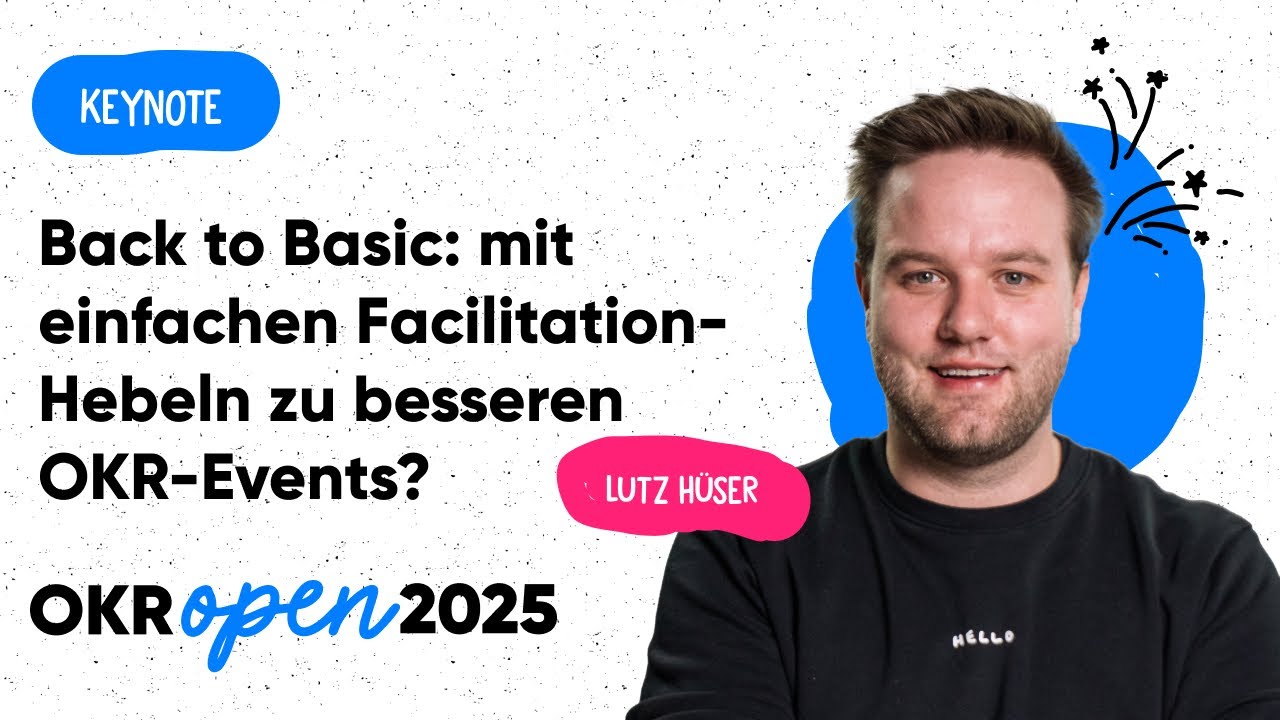 Back to Basic: mit einfachen Facilitation-Hebeln zu besseren OKR-Events? | OKR Open 25
