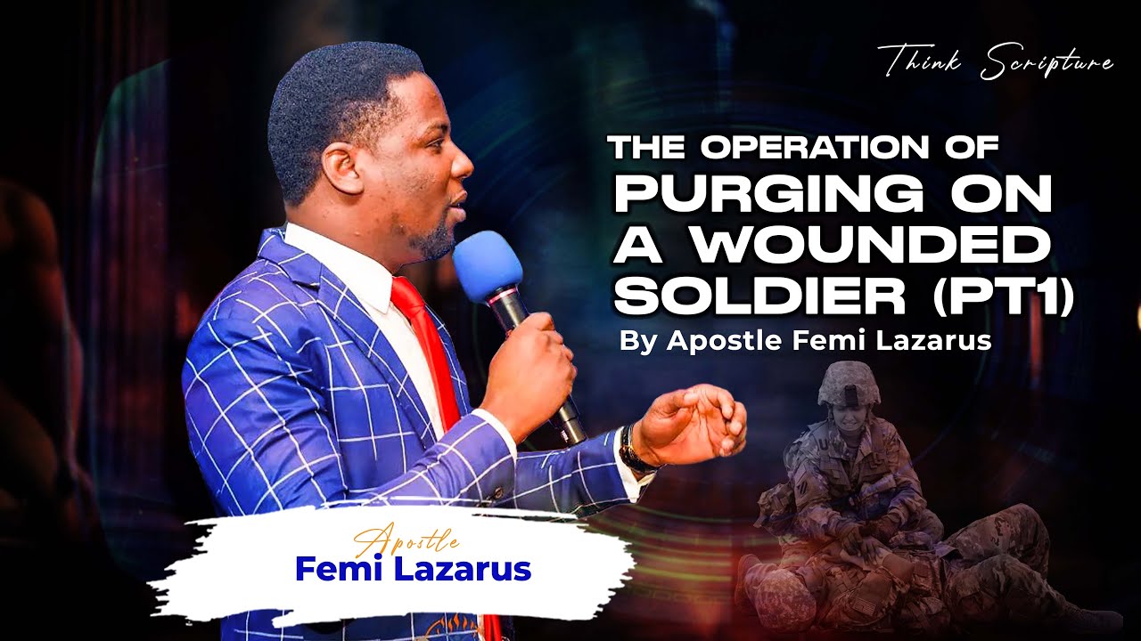 THE OPERATION OF PURGING ON A WOUNDED SOLDIER || BY APOSTLE FEMI LAZARUS 🔥🔥🔥