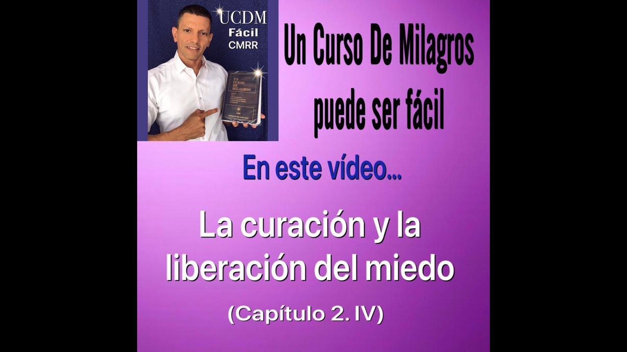 La curación y la liberación del miedo  (2.IV) UCDM FACIL CMRR