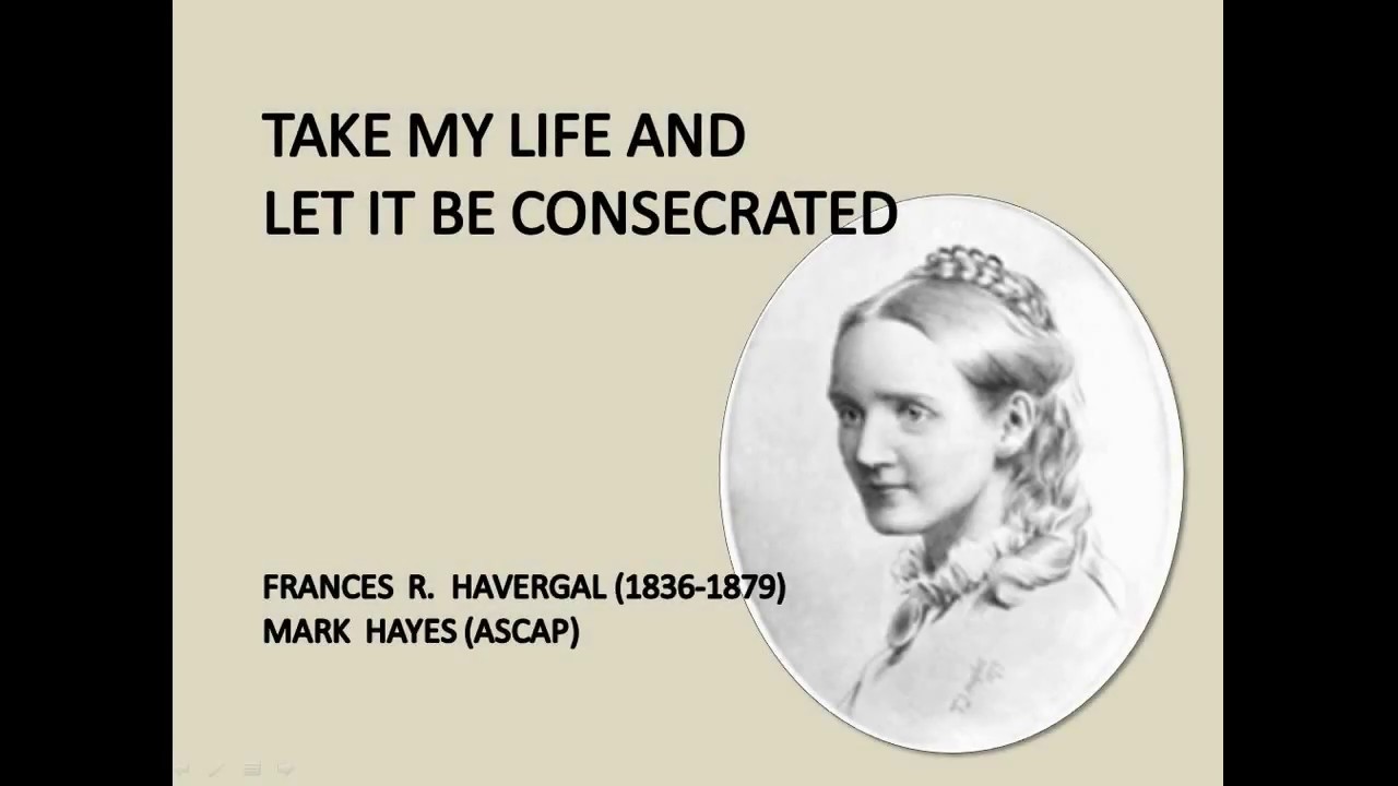 Take My Life And Let It Be Consecrated - Frances R. Havergal