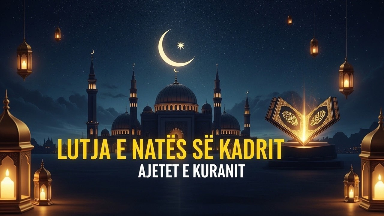 Lutja e Natës së Kadrit | Ajetet e Kuranit dhe Lutja më e Fuqishme për Falje dhe Bekime