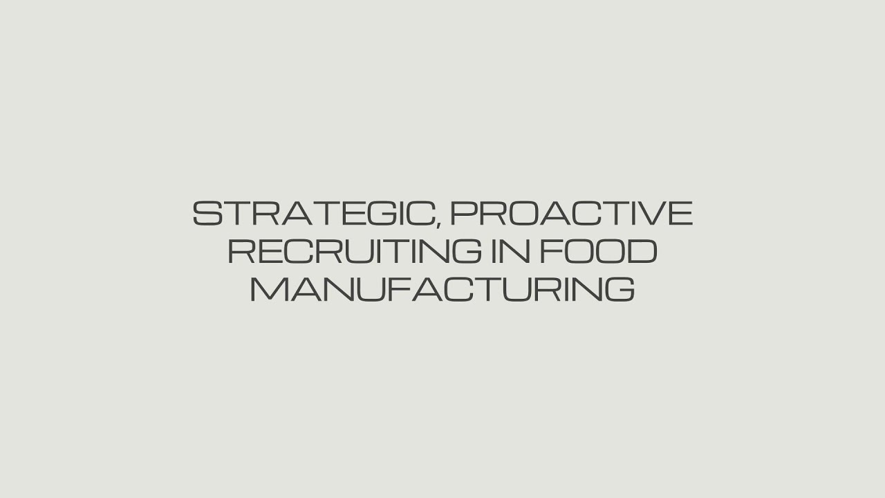 Strategic, Proactive Recruiting in Food Manufacturing