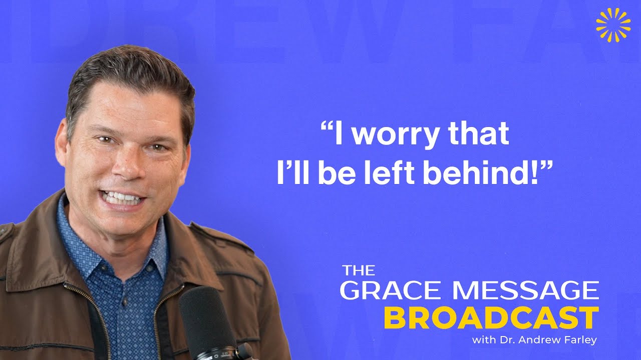 “I worry that I’ll be left behind!” - The Grace Message with Dr. Andrew Farley