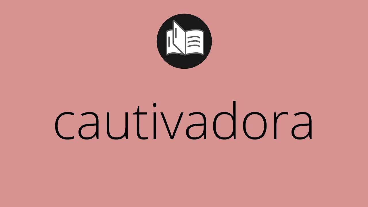 Que significa CAUTIVADORA &bull; cautivadora SIGNIFICADO &bull; cautivadora DEFINICI&Oacute;N &bull; Que es CAUTIVADORA