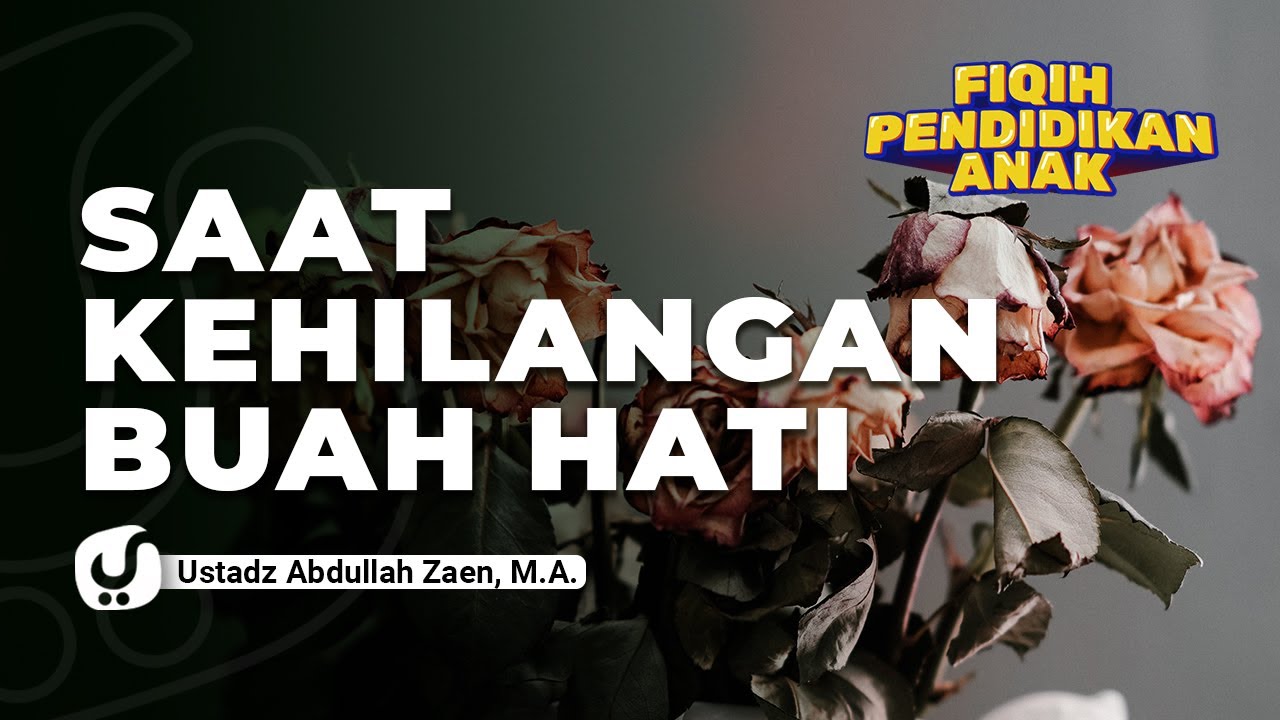 Fiqih Pendidikan Anak: Saat Kehilangan Buah Hati - Ustadz Abdullah Zaen, Lc., MA