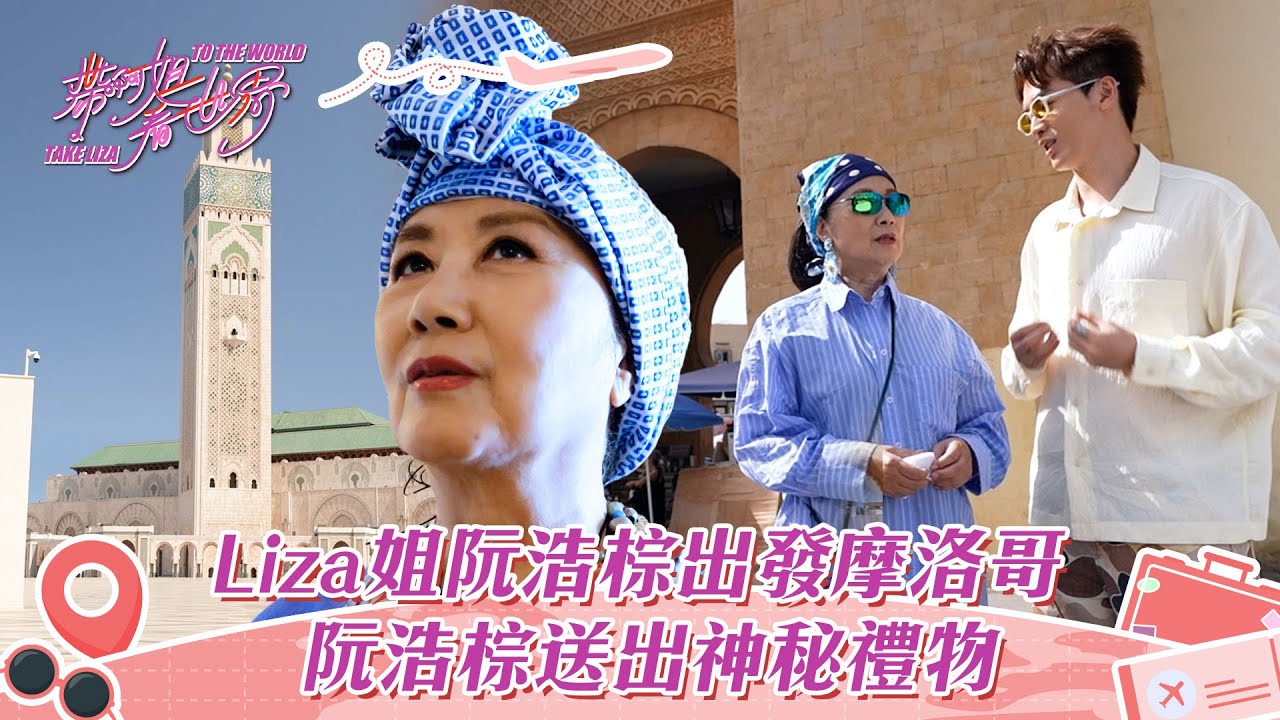 帶阿姐看世界｜Liza姐阮浩棕出發摩洛哥 阮浩棕送出神秘禮物