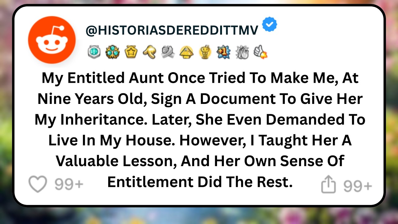 My Entitled Aunt Once Tried To Make Me, At Nine Years Old, Sign A Document To Give Her My Inherit...