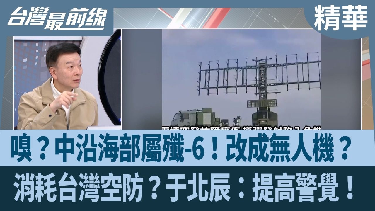 嗅？中沿海部屬殲-6！改成無人機？ 消耗台灣空防？于北辰：提高警覺！【台灣最前線 精華】2026.03.19