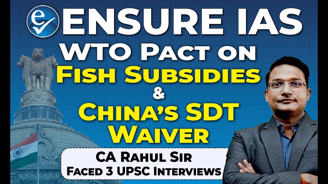 Topic 2: New WTO agreement on Fish Subsidies & China’s Waiver of SDT by Rahul Sir, 3 UPSC Interviews