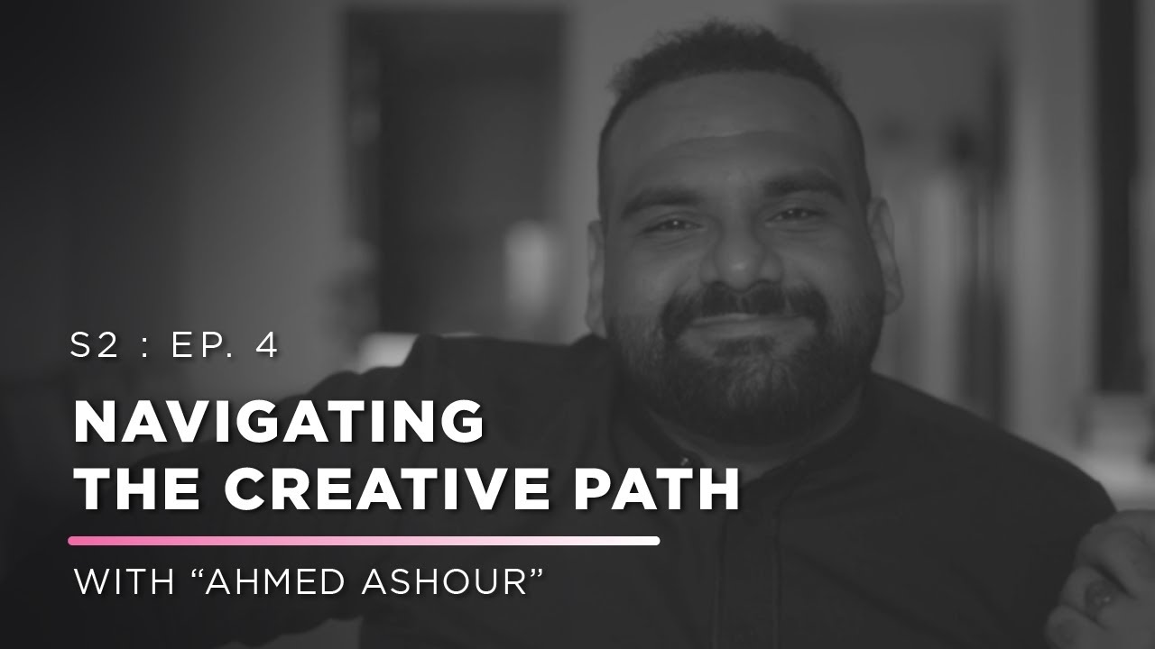 Navigating the Creative Path | with Ahmed Ashour | S2 : E4