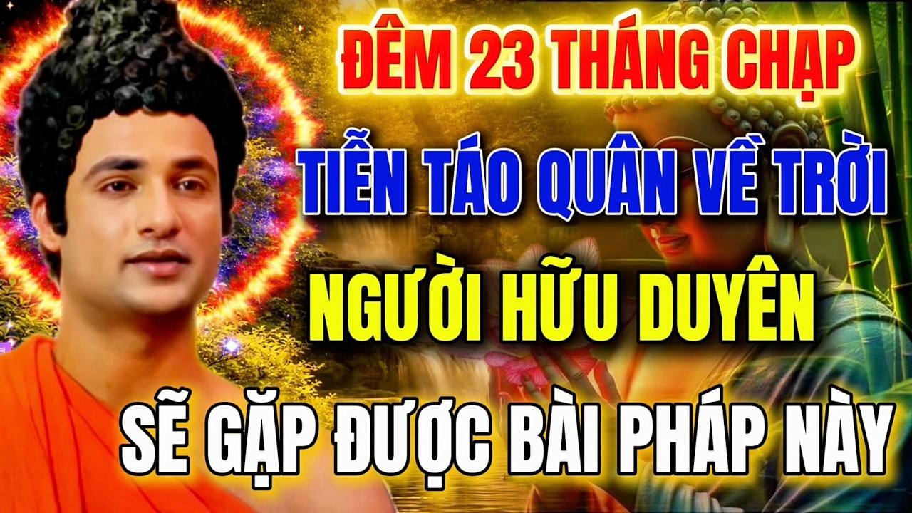 Đêm 23 ÂL , Khép Lại Hành Trình 1 Năm, Người Hữu Duyên Sẽ Gặp Được Bài Pháp Này !