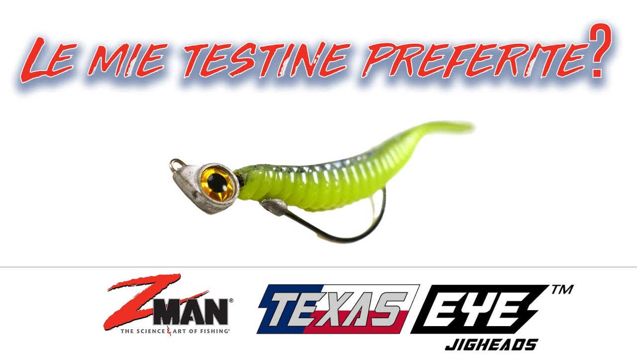 La mia testina preferita? Z-Man Texas Eye!