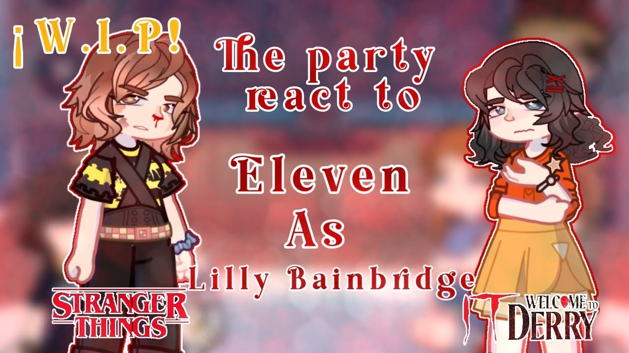 X2| Stranger things react to Eleven as Lilly Bainbridge | Stranger things x welcome to Derry | ¡WIP!