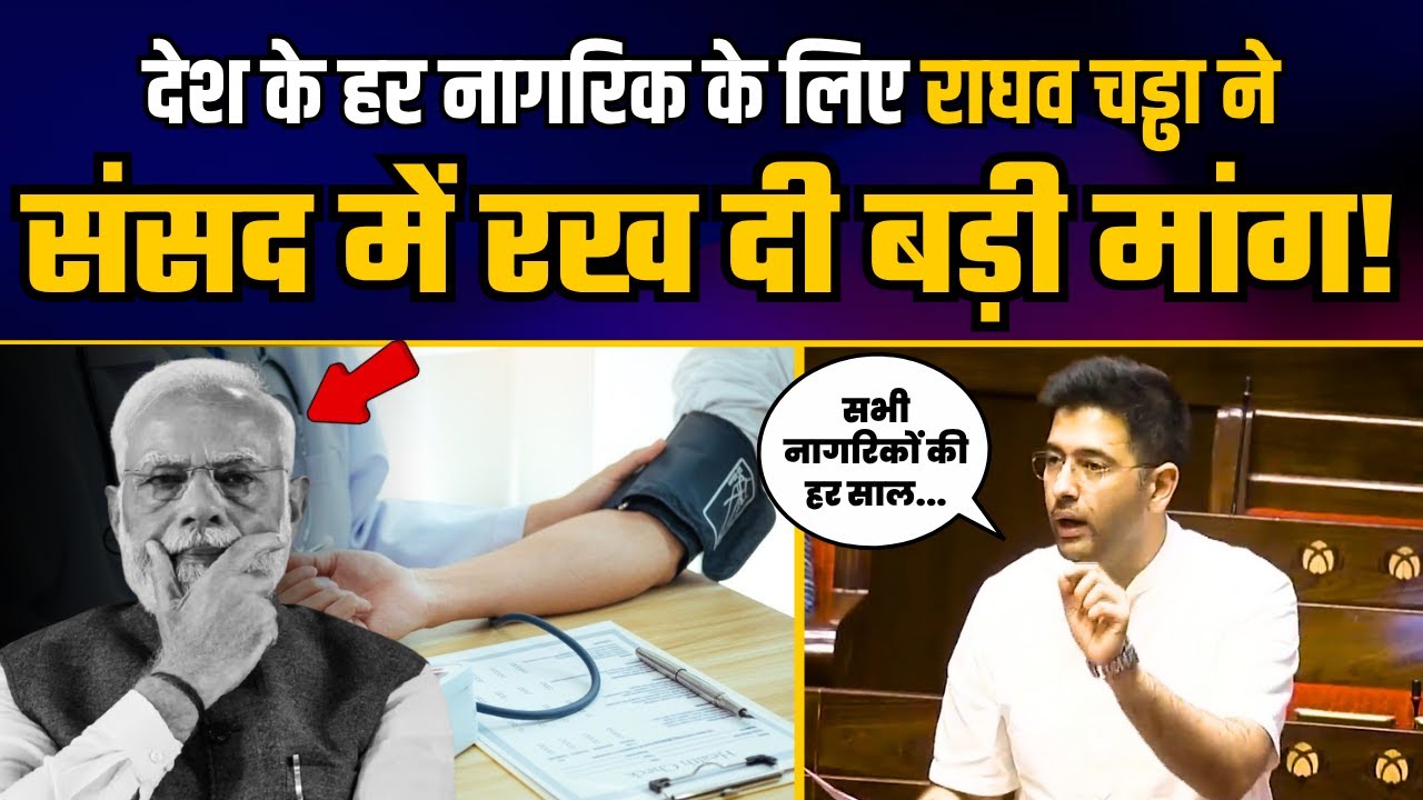 हर नागरिक के लिए Annual Health Check-up के लिए सांसद Raghav Chadha ने संसद में रख दी बड़ी मांग
