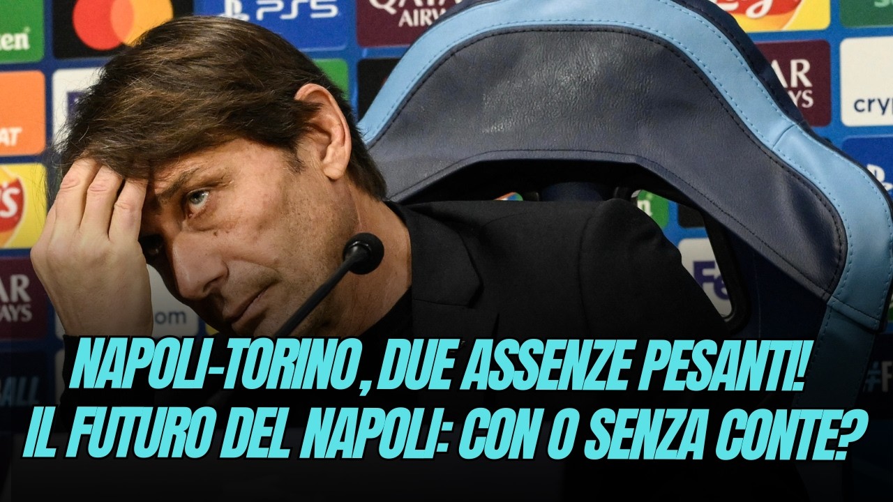 Napoli-Torino: due assenze pesanti! Il FUTURO del Napoli: con o senza Conte?