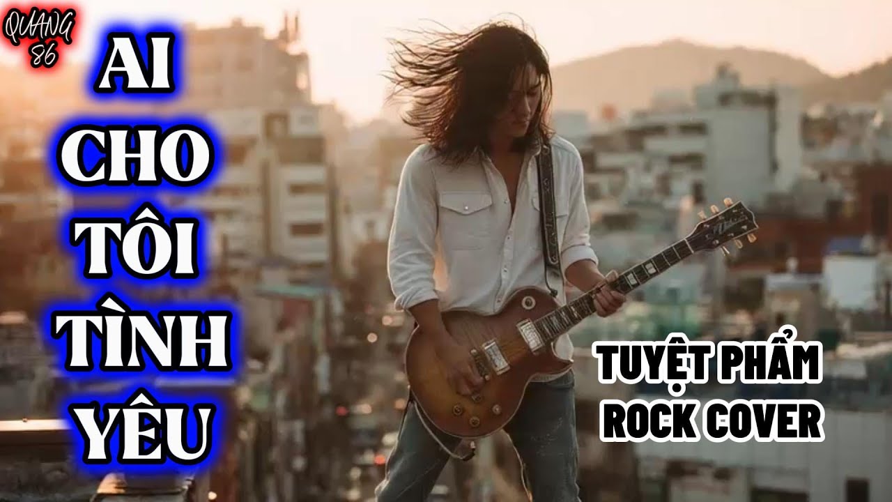 AI Cho Tôi Tình Yêu – Tuyệt Phẩm Rock Cover Lãng Mạng & Mạnh Mẽ