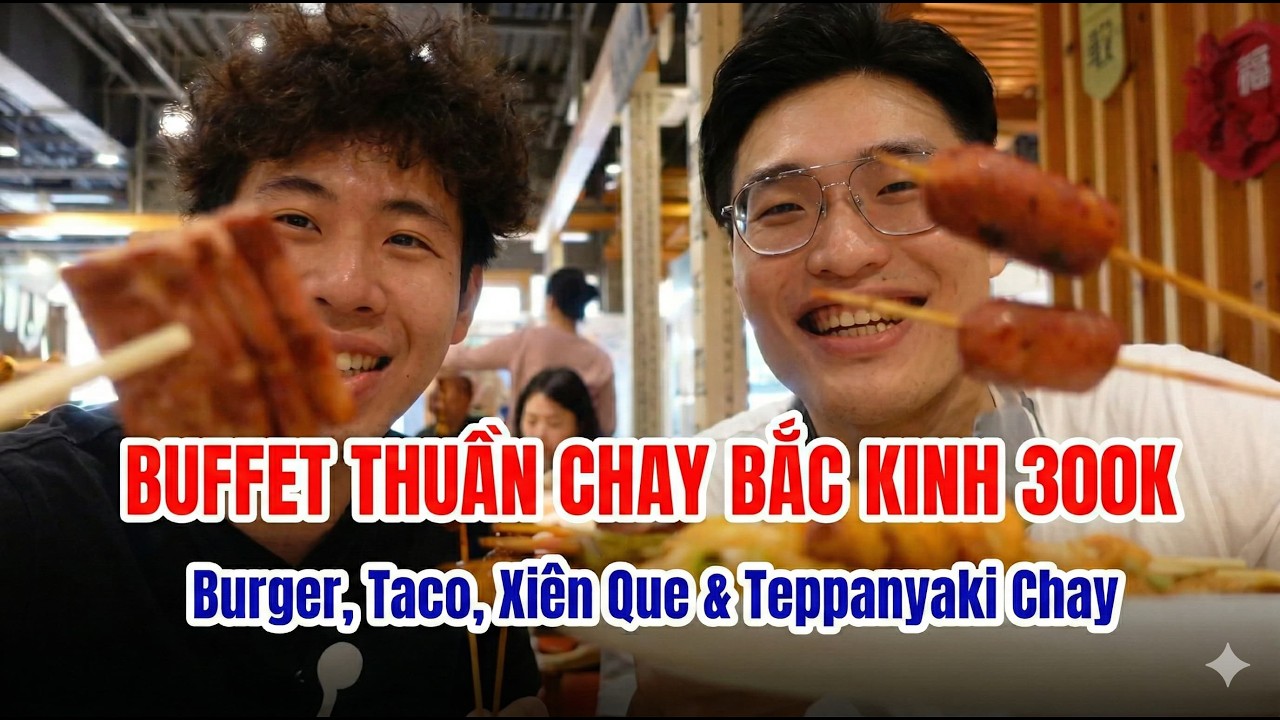 Cầm 300K Ăn Sập Buffet Thuần Chay 90 Món Ở Bắc Kinh: Liệu Có Đáng Tiền?