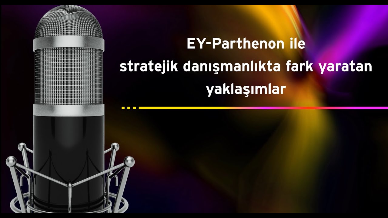 EY Talks - EY-Parthenon ile stratejik danışmanlıkta fark yaratan yaklaşımlar