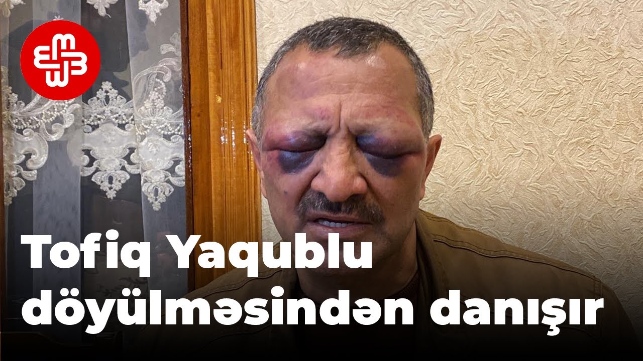 Tofiq Yaqublu: Amansızca döyürdülər, elə bildim öldürəcəklər