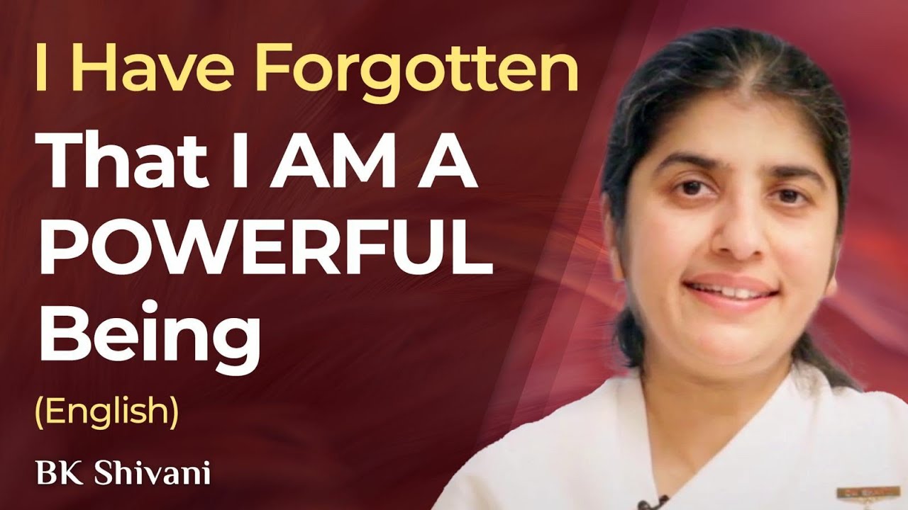 I Have Forgotten That I AM A POWERFUL Being: Part 1: BK Shivani: English