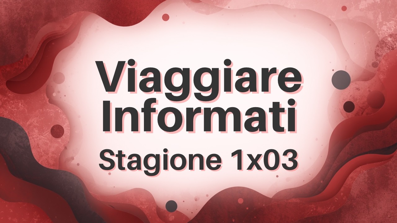Viaggiare Informati 1x03