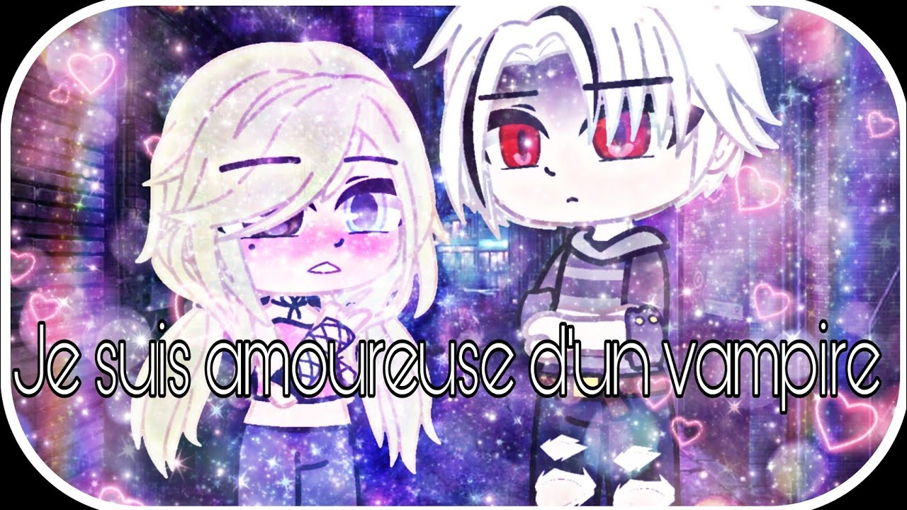 Je suis amoureuse d'un vampire (gacha club fr)(+12)(REPUBLIÉE)