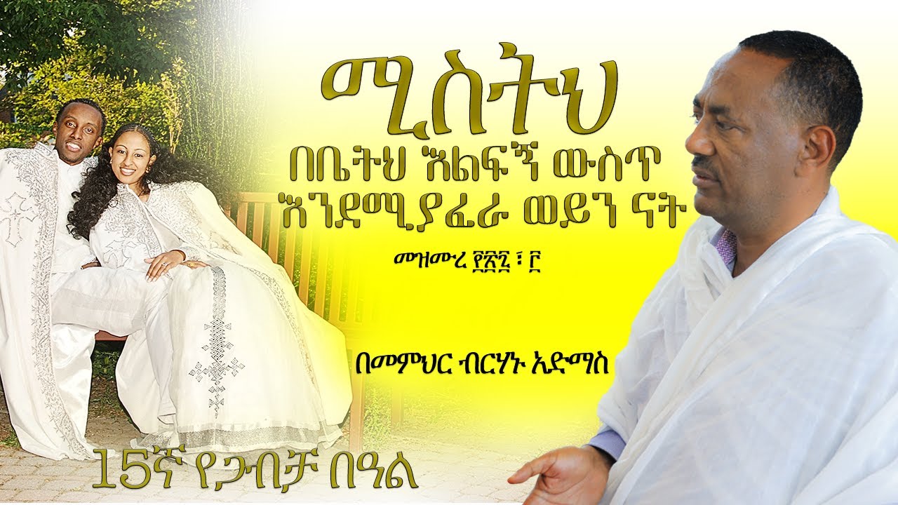 ሚስትህ በቤትህ እልፍኝ ውስጥ እንደሚያፈራ ወይን ናት - በመምህር ብርሃኑ አድማስ (Your wife will be like a ... M. Birhanu Admas)