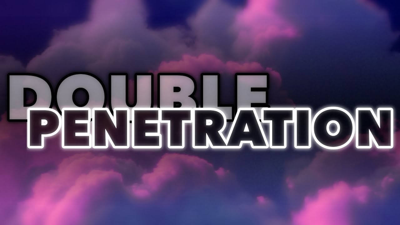 𝐃𝐎𝐔𝐁𝐋𝐄 𝐏𝐄𝐍𝐄𝐓𝐑𝐀𝐓𝐈𝐎𝐍