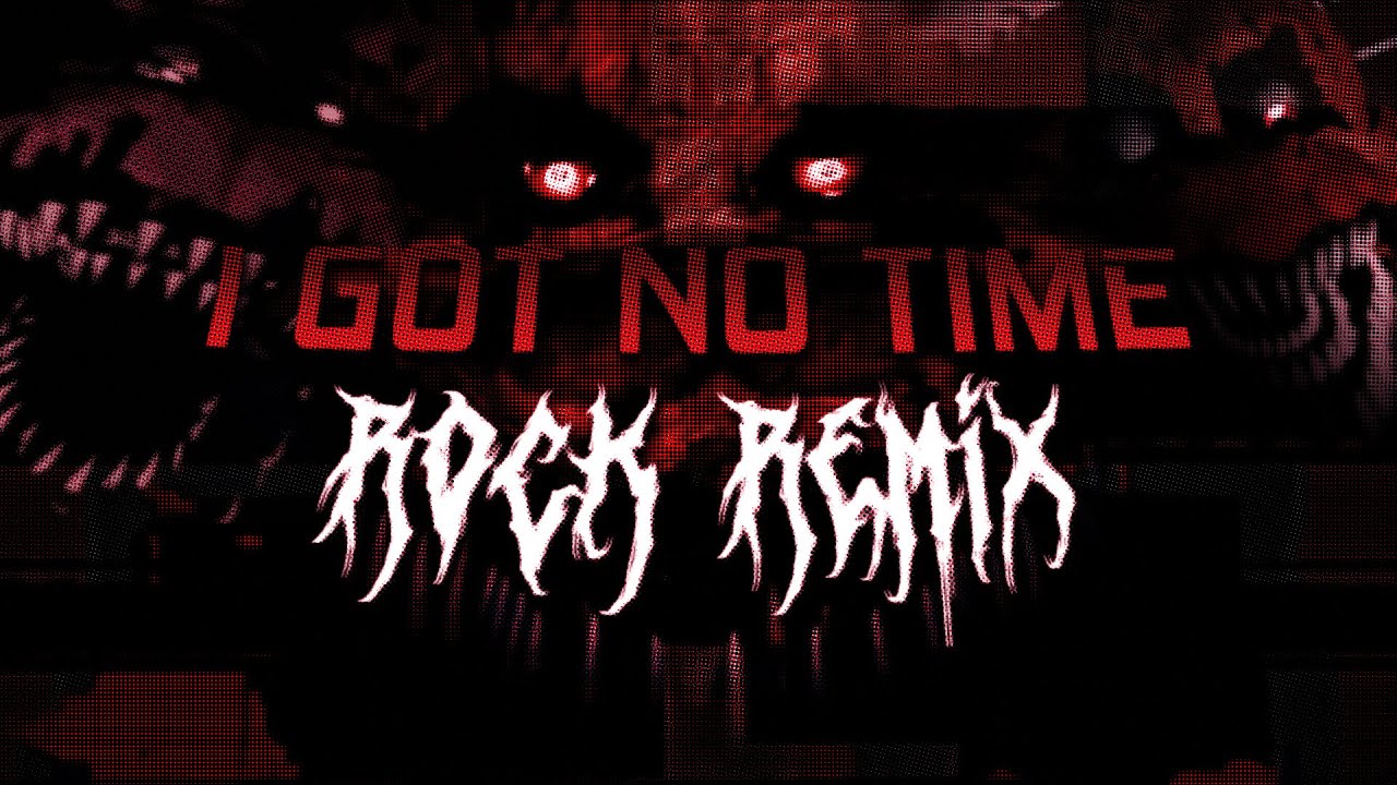 I Got No Time (ROCK REMIX) FNAF 4 Song By The Living Tombstone