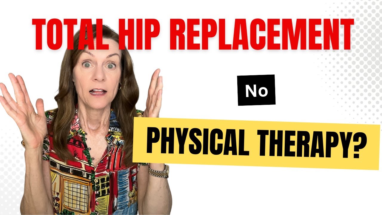 Total Hip Replacement: Some docs say you don’t need physical therapy. They are wrong!