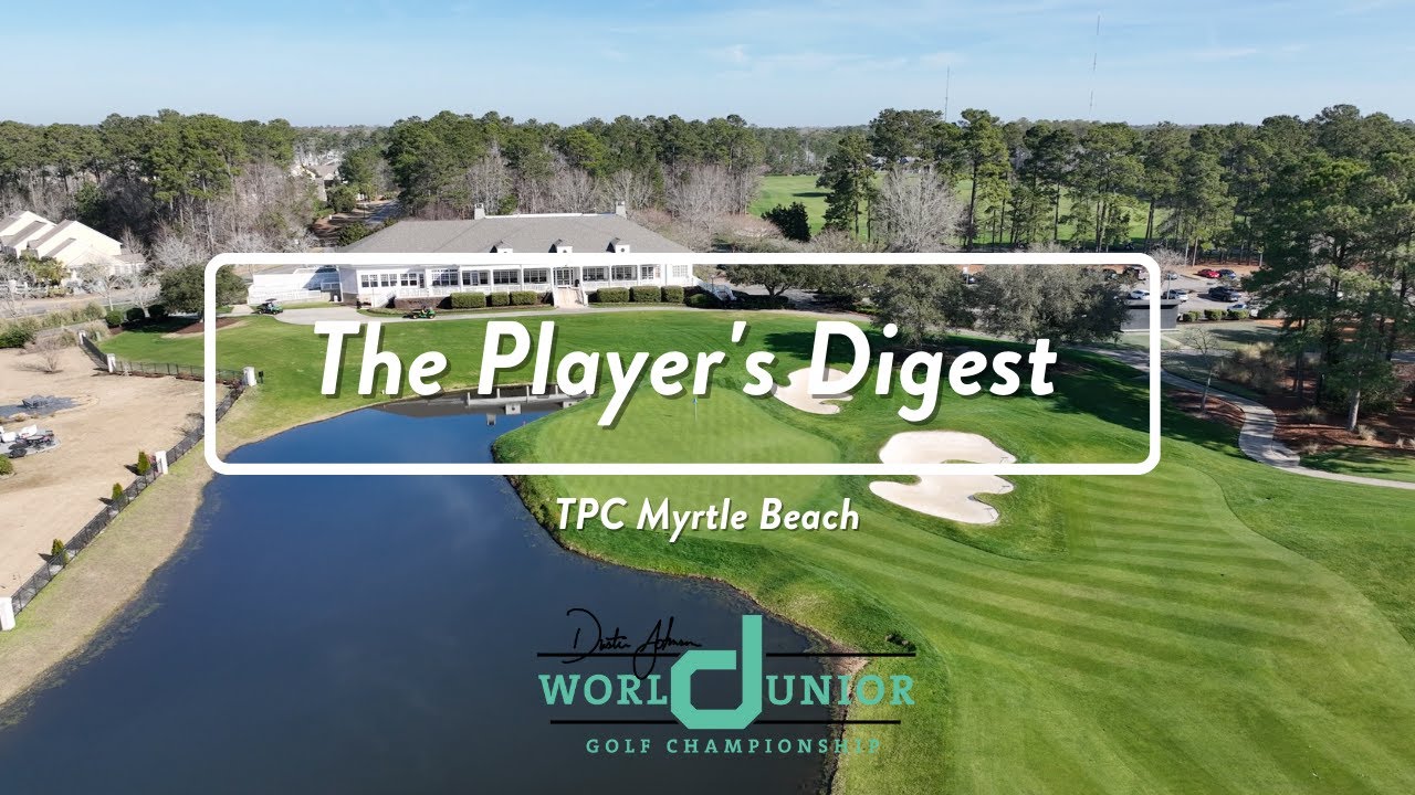 The Player's Digest | TPC Myrtle Beach Hole-by-Hole Tour to Preview the Dustin Johnson World Junior