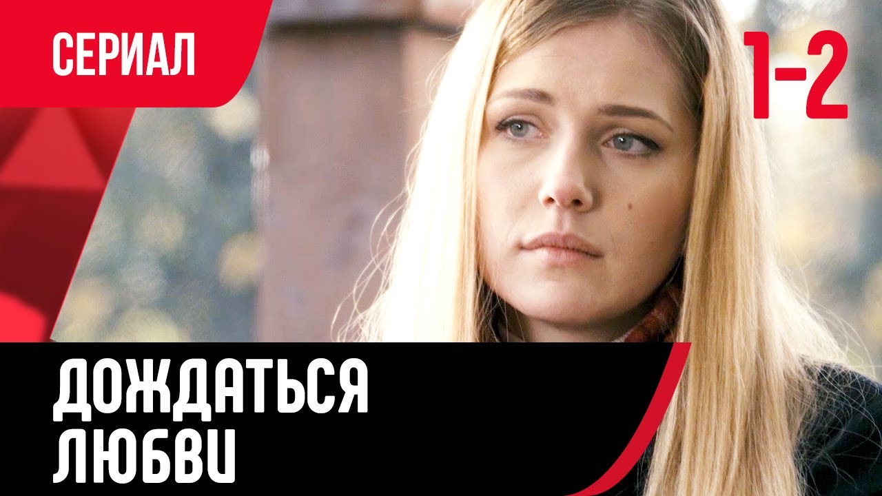 💖 Дождаться любви 1 и 2 серия (Сериал, Мелодрама) смотри онлайн бесплатно