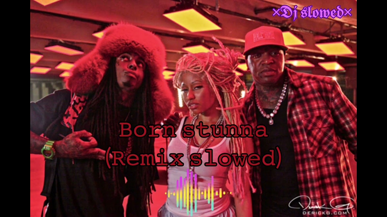 Birdman - Born Stunna (Remix) (Feat. Rick Ross, Lil Wayne & Nicki Minaj) slowed