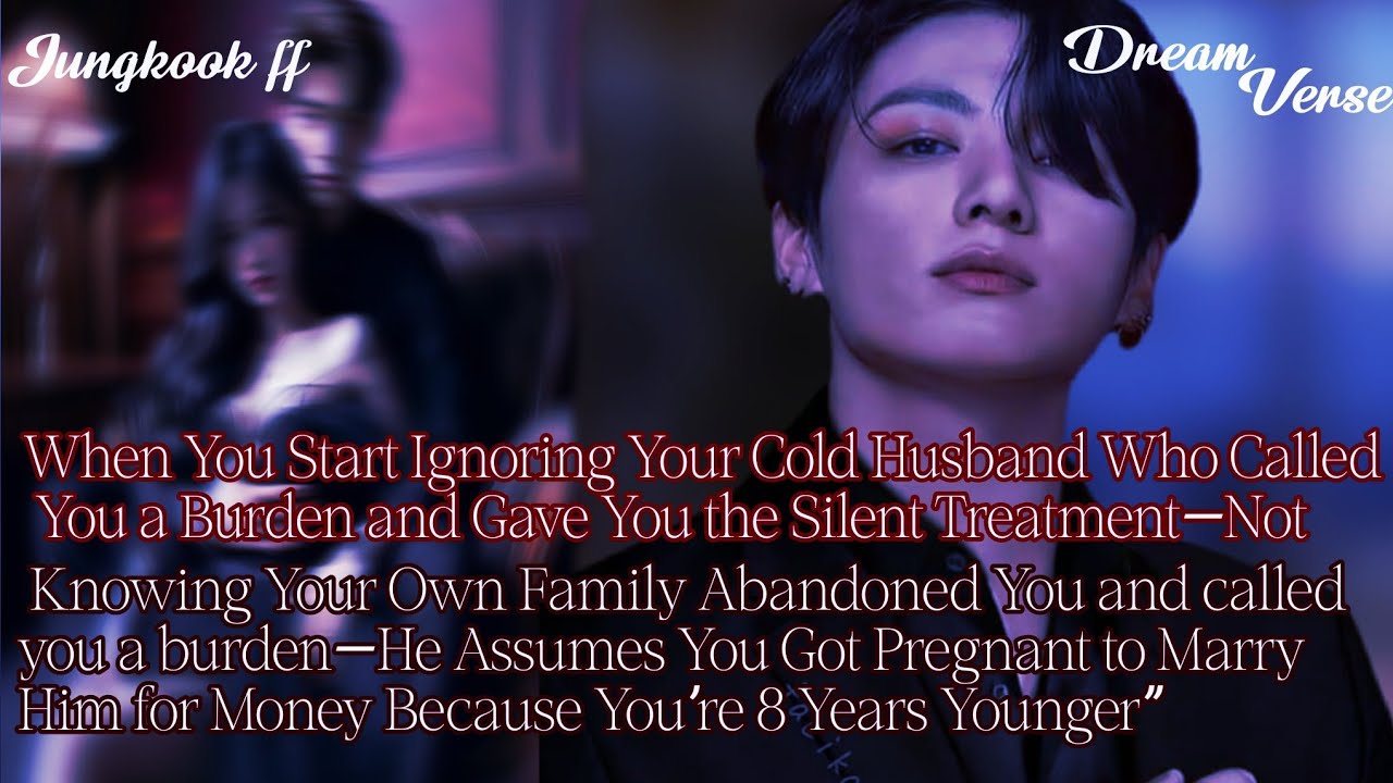 Jungkook ff Your cold husband gives you silent treatment and calls you a burden and You're pregnant 