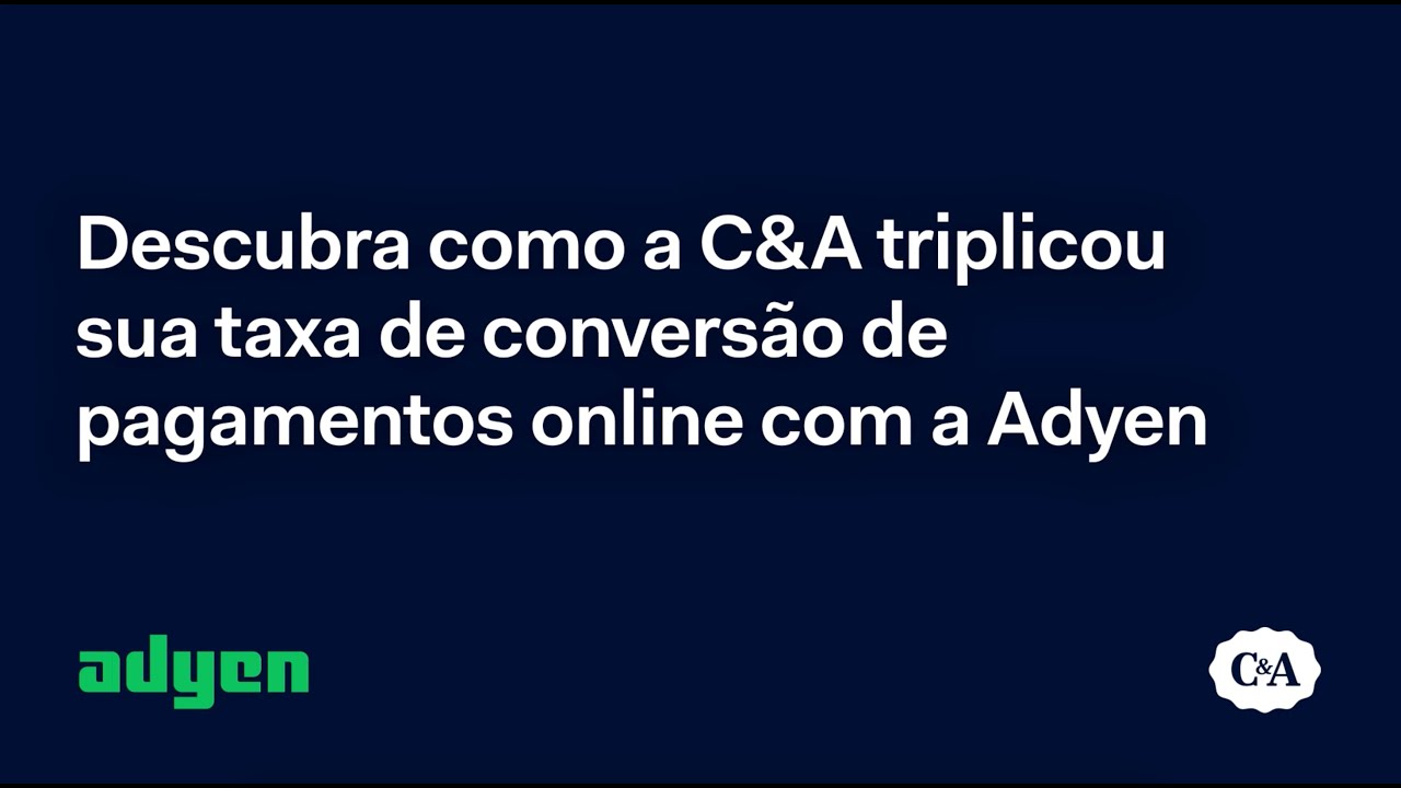 C&A triplica taxa de convers&atilde;o de pagamentos online com Adyen